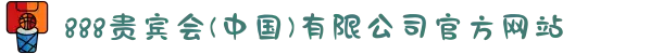 888贵宾会(中国)有限公司官方网站